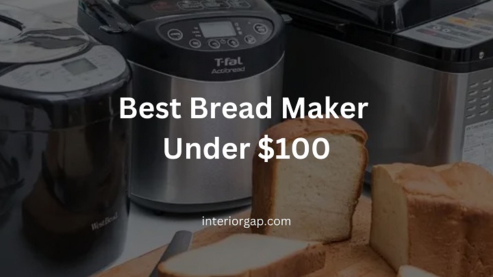 Best Bread Maker Under $100 - Our Top 7 Picks