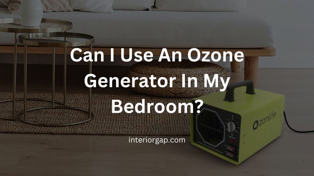 Can I Use An Ozone Generator In My Bedroom?