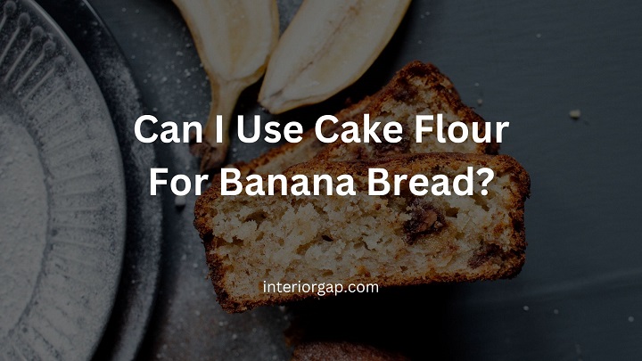 Can I Use Cake Flour For Banana Bread?